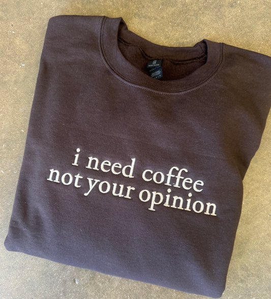 I need coffee, not your opinion Sweatshirt